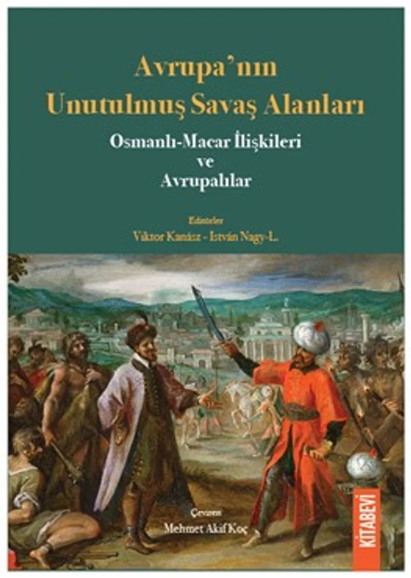 Avrupa'nın Unutulmuş Savaş Alanları Osmanlı-Macar İlişkileri ve Avrupalılar