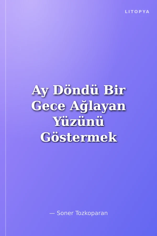Ay Döndü Bir Gece Ağlayan Yüzünü Göstermek İçin