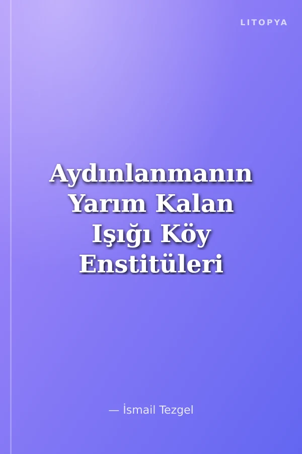 Aydınlanmanın Yarım Kalan Işığı Köy Enstitüleri