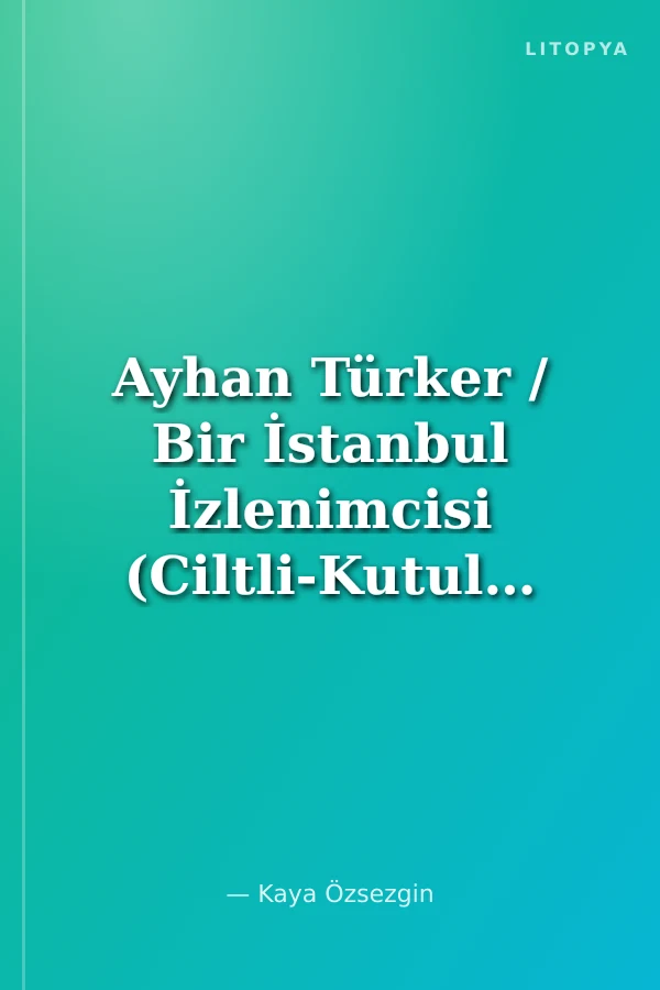 Ayhan Türker / Bir İstanbul İzlenimcisi (Ciltli-Kutulu)