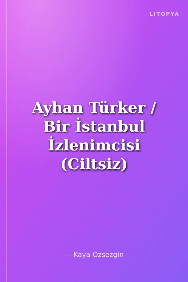 Ayhan Türker / Bir İstanbul İzlenimcisi (Ciltsiz)