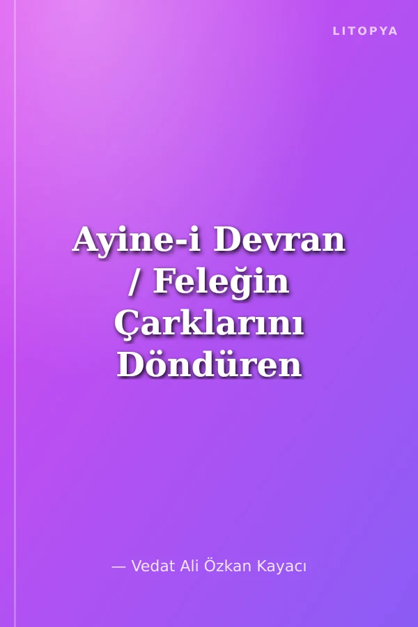 Ayine-i Devran / Feleğin Çarklarını Döndüren Sır