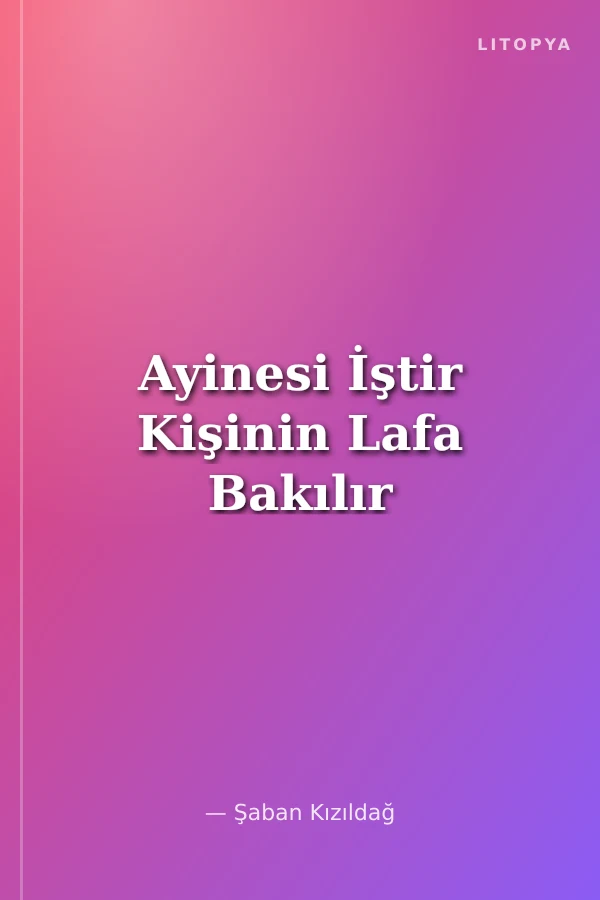 Ayinesi İştir Kişinin Lafa Bakılır