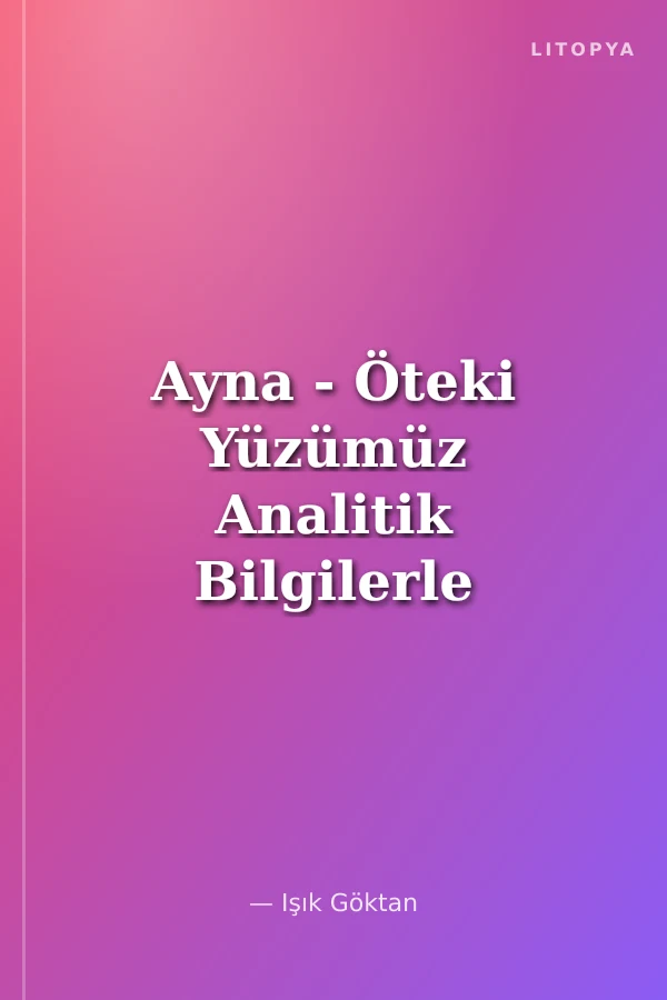 Ayna - Öteki Yüzümüz Analitik Bilgilerle Kendini Aşma