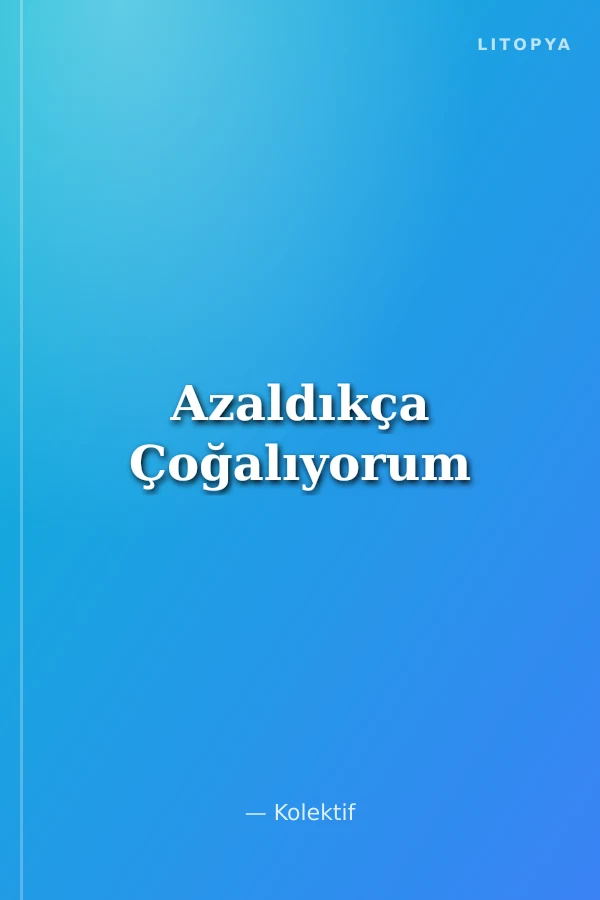 Azaldıkça Çoğalıyorum