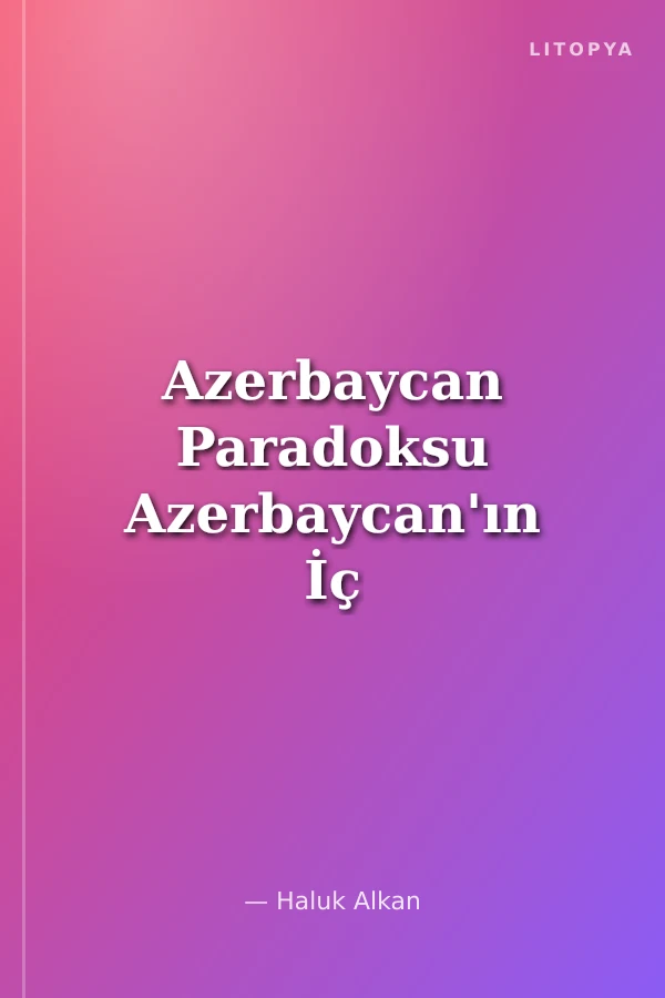 Azerbaycan Paradoksu Azerbaycan'ın İç ve Dış Politikası