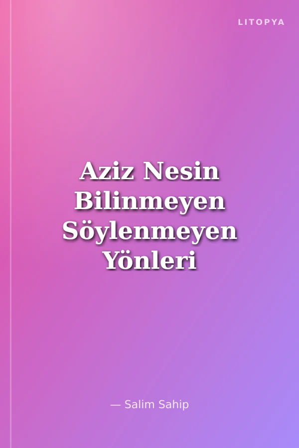 Aziz Nesin Bilinmeyen Söylenmeyen Yönleri