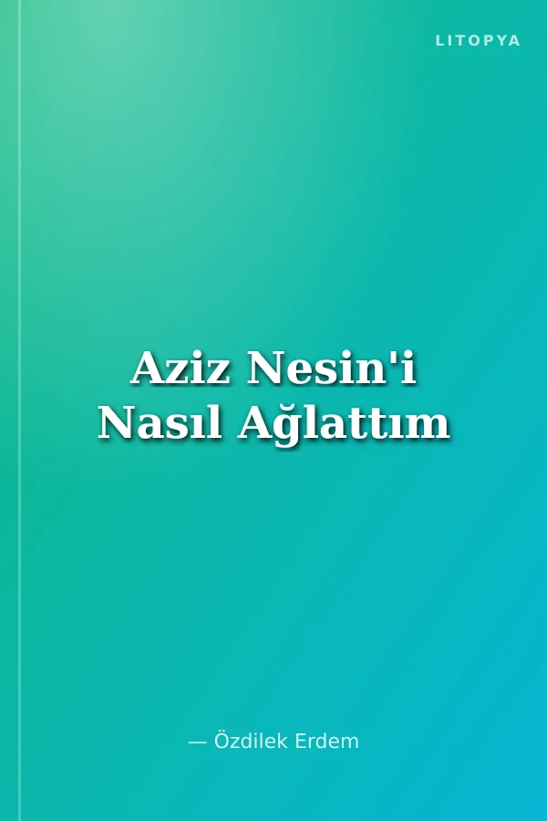 Aziz Nesin'i Nasıl Ağlattım