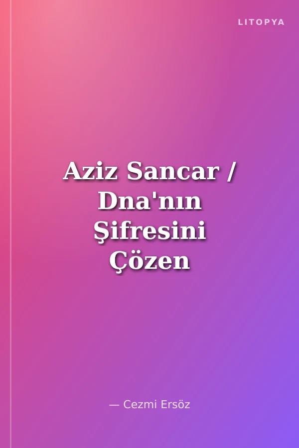 Aziz Sancar / Dna'nın Şifresini Çözen Dahi