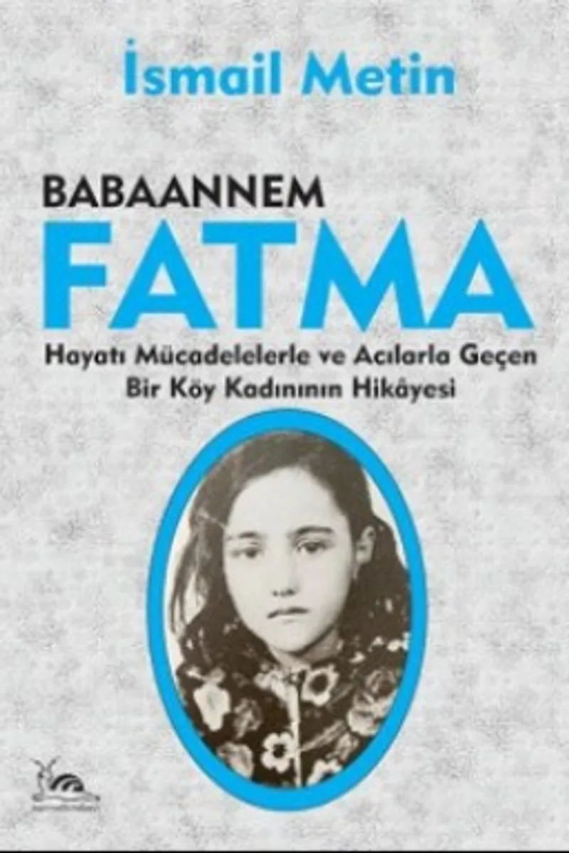 Babaannem Fatma Hayatı Mücadelelerle ve Acılarla Geçen Bir Köy Kadınının Hikayesi