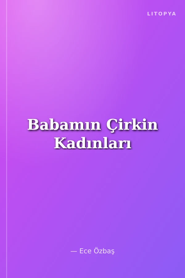 Babamın Çirkin Kadınları