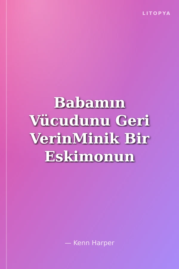 Babamın Vücudunu Geri VerinMinik Bir Eskimonun Anıları