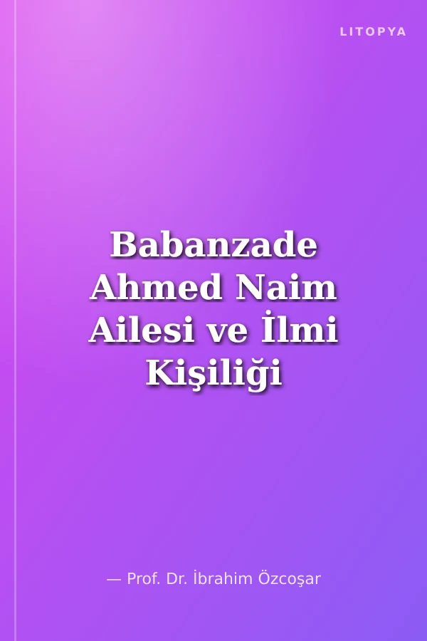 Babanzade Ahmed Naim Ailesi ve İlmi Kişiliği (Karton Kapak)