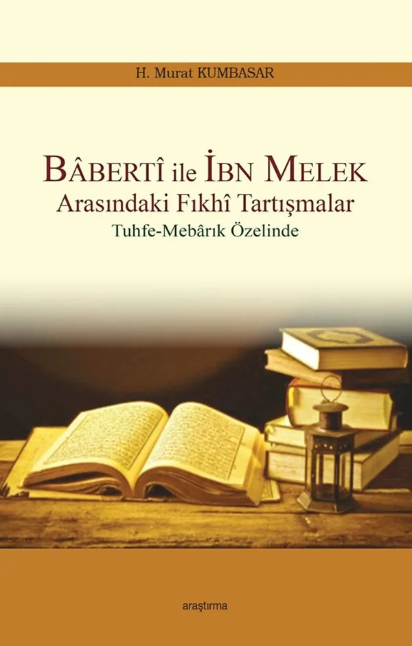 Baberti ile İbn Melek Arasındaki Fıkhi Tartışmalar Tuhfe -Mebarık Özelinde