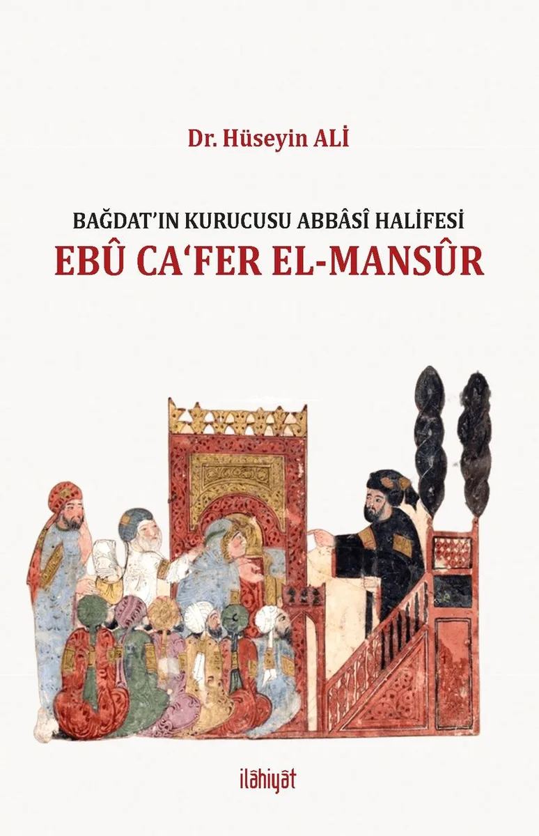 Bağdat'ın Kurucusu Abbas&icirc; Halifesi Eb&ucirc; Ca&lsquo;fer el-Mans&ucirc;r
