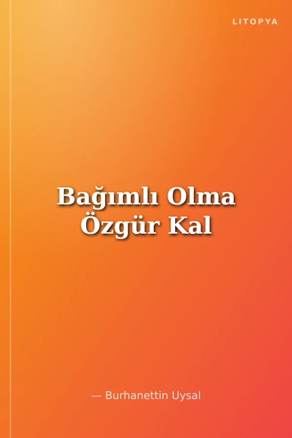 Bağımlı Olma Özgür Kal