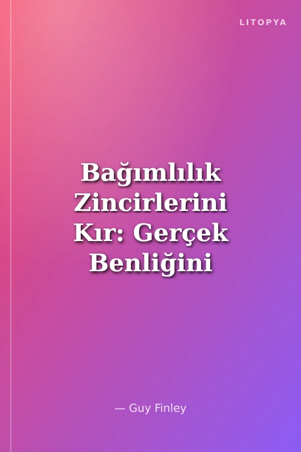 Bağımlılık Zincirlerini Kır: Gerçek Benliğini Fark Et