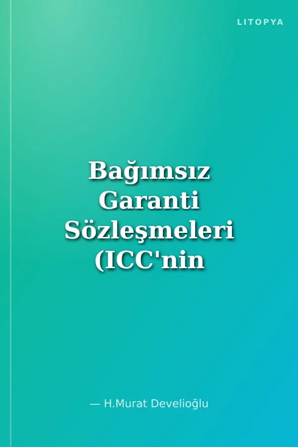 Bağımsız Garanti Sözleşmeleri (ICC'nin URDG 758 Hükümleri ile İlgili Açıklamalarla Beraber)