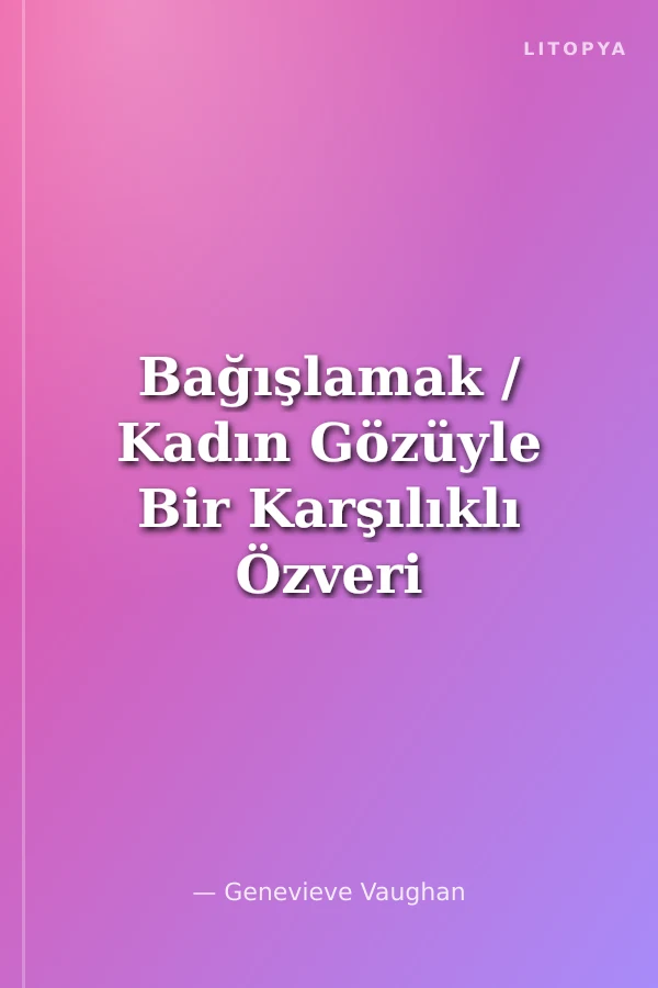 Bağışlamak / Kadın Gözüyle Bir Karşılıklı Özveri Eleştirisi