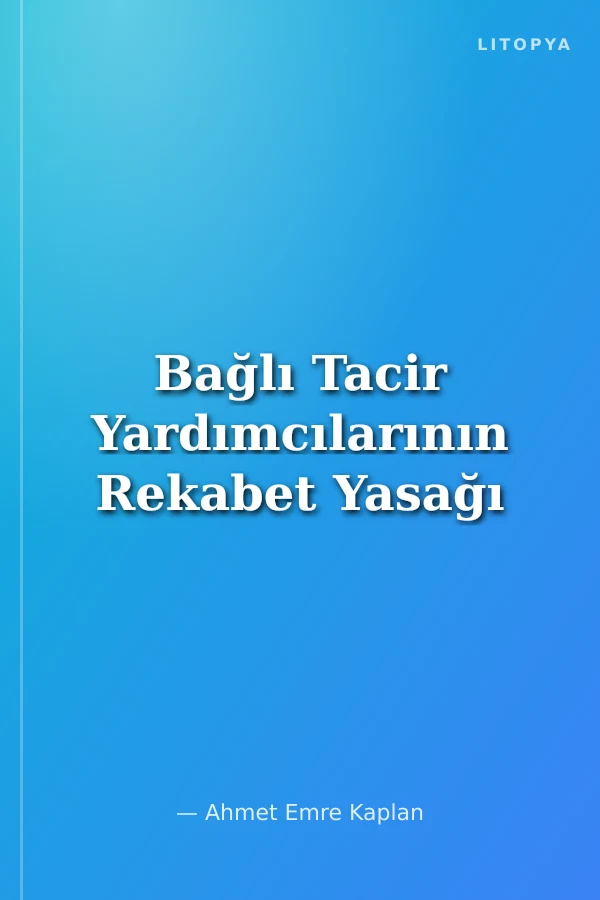 Bağlı Tacir Yardımcılarının Rekabet Yasağı