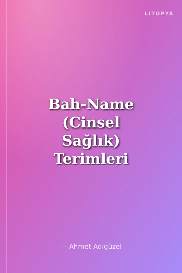 Bah-Name (Cinsel Sağlık) Terimleri Sözlüğü