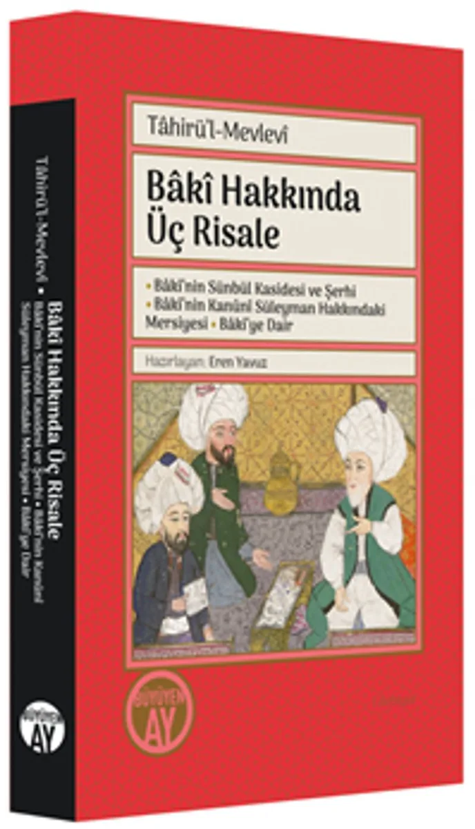 Bak&icirc; Hakkında Üç Risale Bak&icirc;'nin Sünbül Kasidesi ve Şerhi - Bak&icirc;'nin Kan&ucirc;n&icirc; Süleyman Hakkındaki Mersiyesi - Bak&icirc;'ye Dair
