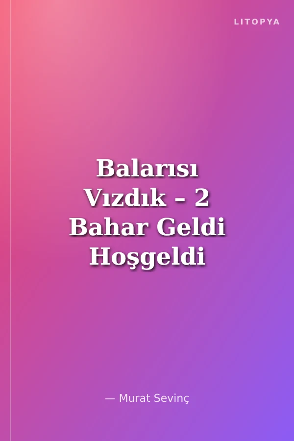 Balarısı Vızdık – 2 Bahar Geldi Hoşgeldi