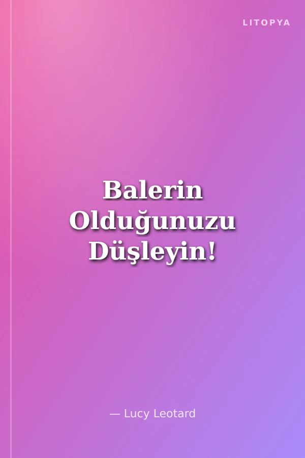 Balerin Olduğunuzu Düşleyin!