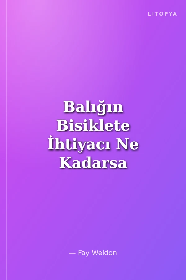 Balığın Bisiklete İhtiyacı Ne Kadarsa Kadının Erkeğe İhtiyacı O Kadardır