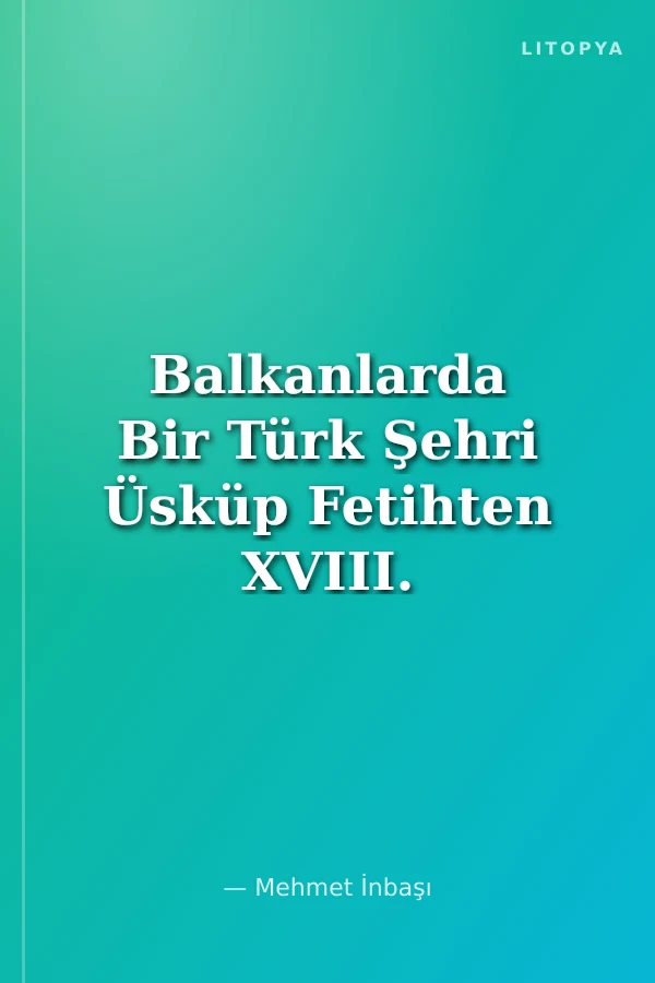 Balkanlarda Bir Türk Şehri Üsküp Fetihten XVIII. Yüzyıla Kadar