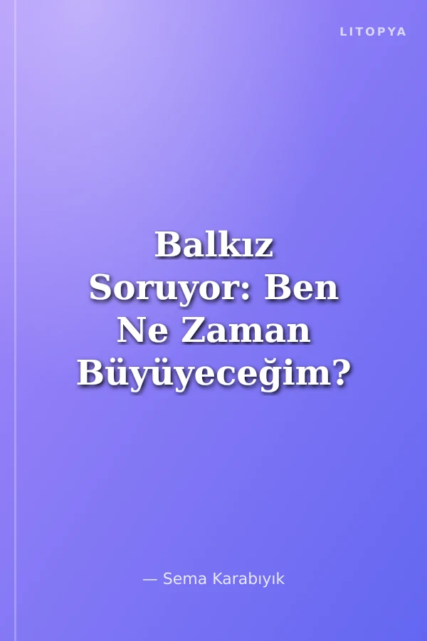 Balkız Soruyor: Ben Ne Zaman Büyüyeceğim?