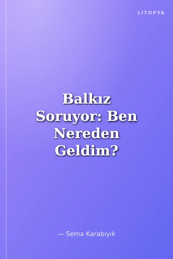 Balkız Soruyor: Ben Nereden Geldim?