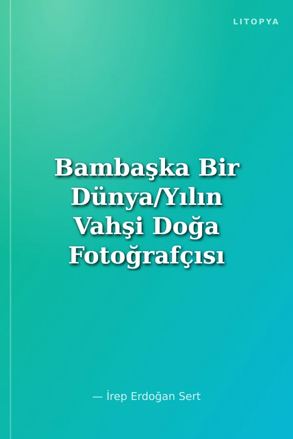 Bambaşka Bir Dünya/Yılın Vahşi Doğa Fotoğrafçısı Yarışması Son Yirmi Yıla Ait Fotoğraflar