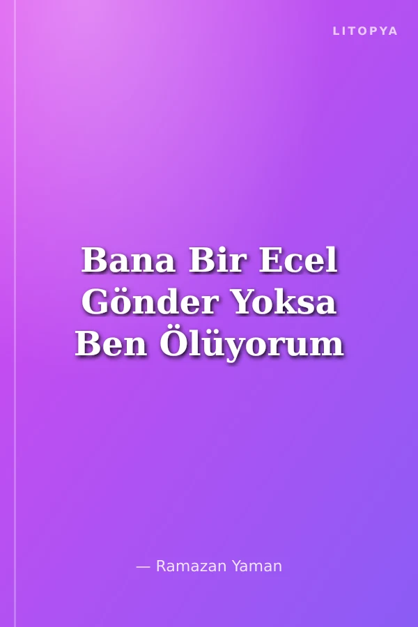 Bana Bir Ecel Gönder Yoksa Ben Ölüyorum