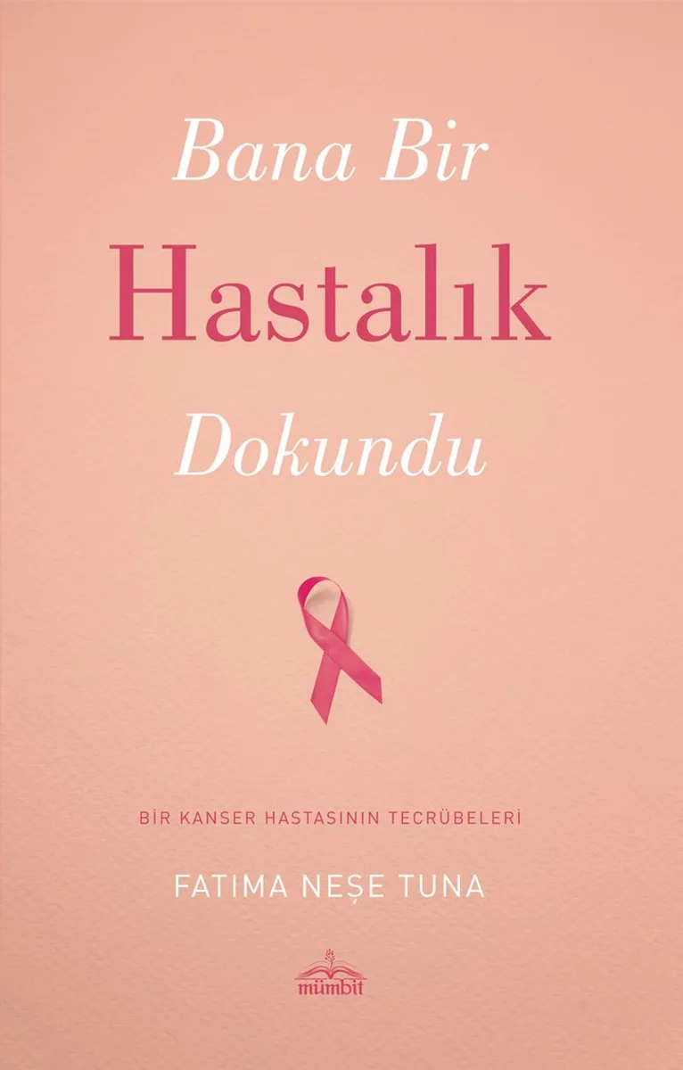 Bana Bir Hastalık Dokundu Bir Kanser Hastasının Tecrübeleri