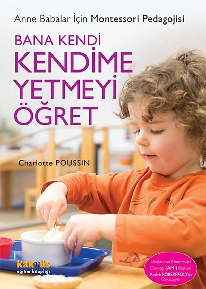 Bana Kendi Kendime Yetmeyi Öğret Anne Babalar İçin Montessori Pedagojisi