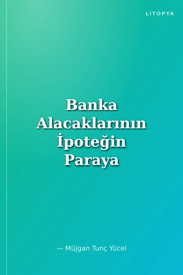 Banka Alacaklarının İpoteğin Paraya Çevrilmesi Yoluyla Takibi