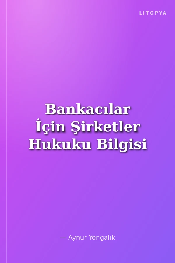 Bankacılar İçin Şirketler Hukuku Bilgisi