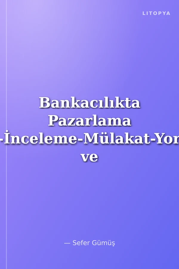 Bankacılıkta Pazarlama Araştırma-İnceleme-Mülakat-Yorum-Sonuç ve Değerlendirmeler