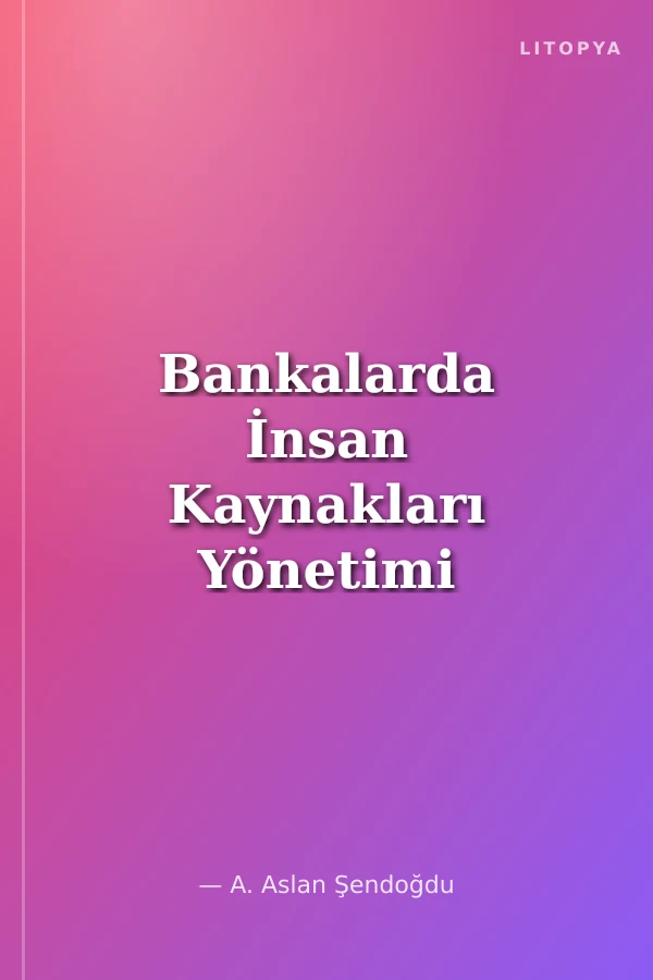 Bankalarda İnsan Kaynakları Yönetimi İşe Alım Süreci ve Performans Değerlendirme