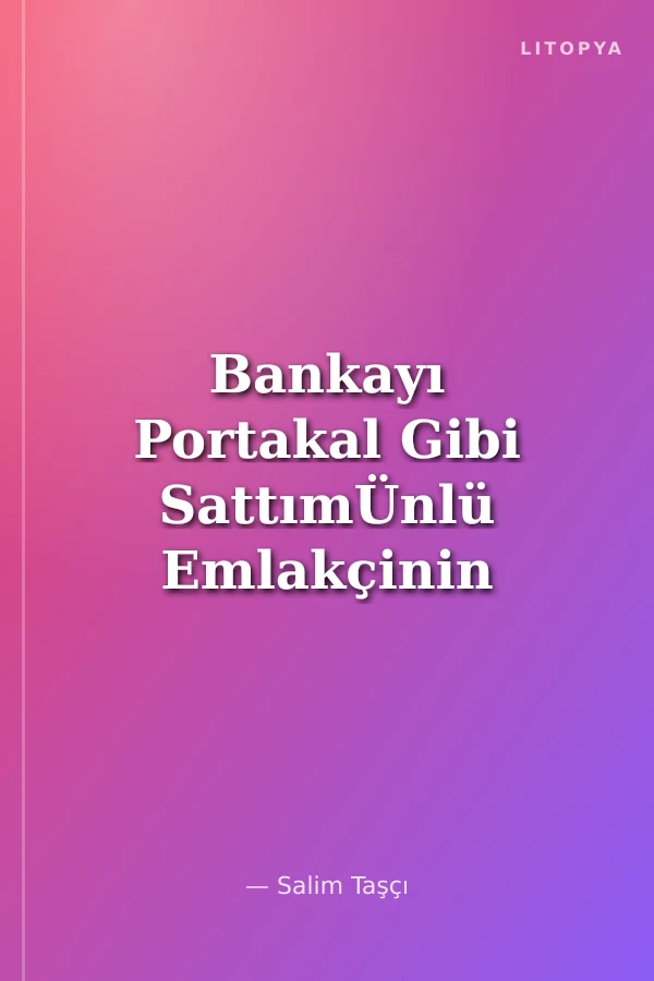 Bankayı Portakal Gibi SattımÜnlü Emlakçinin Anıları