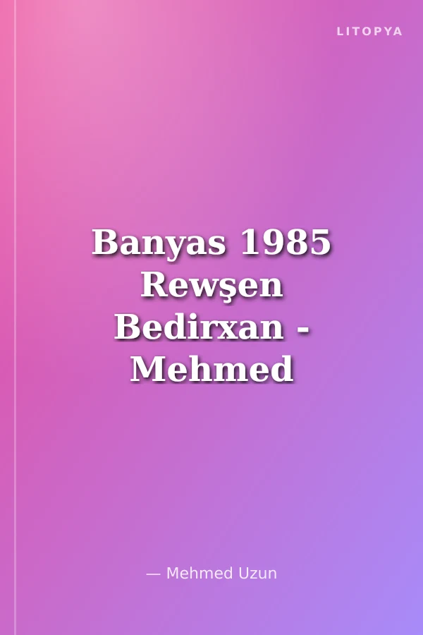 Banyas 1985 Rewşen Bedirxan - Mehmed Uzun Sohbeti ve Mektuplar