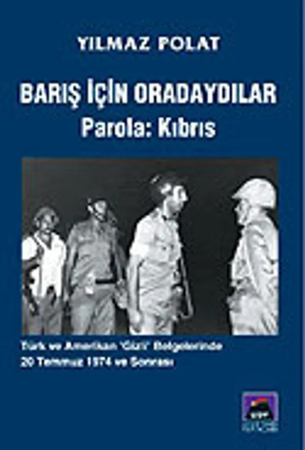 Barış İçin Oradaydılar Parola: Kıbrıs / Türk ve Amerikan "Gizli" Belgelerinde 20 Temmuz 1974 ve Sonrası