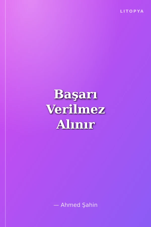 Başarı Verilmez Alınır