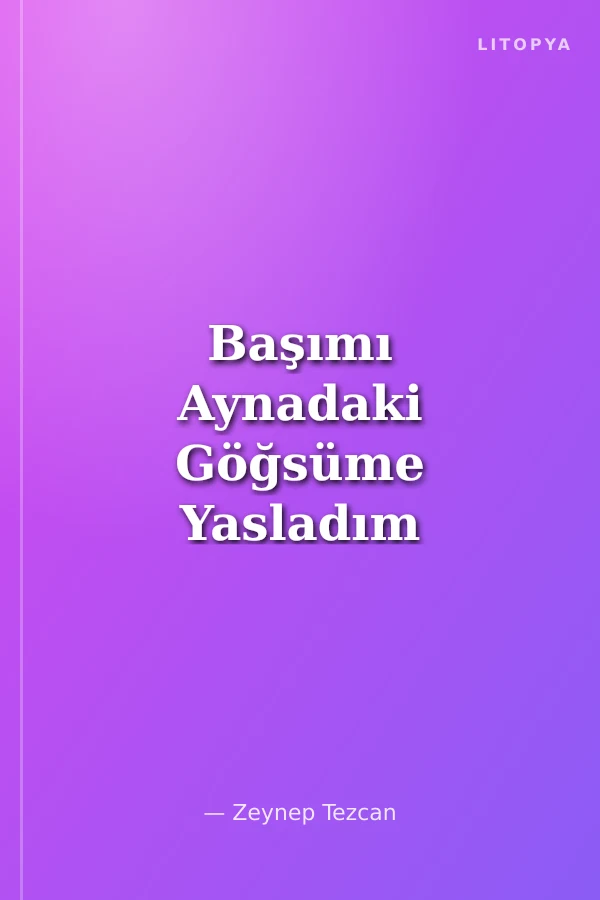 Başımı Aynadaki Göğsüme Yasladım