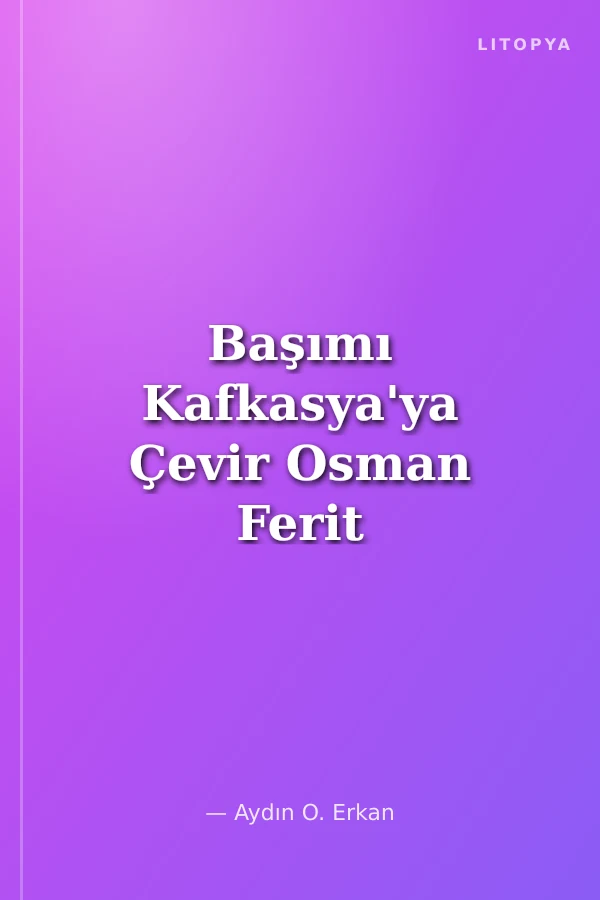 Başımı Kafkasya'ya Çevir Osman Ferit Paşa'nın Hayatı