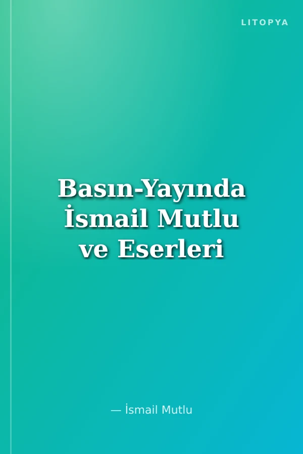 Basın-Yayında İsmail Mutlu ve Eserleri