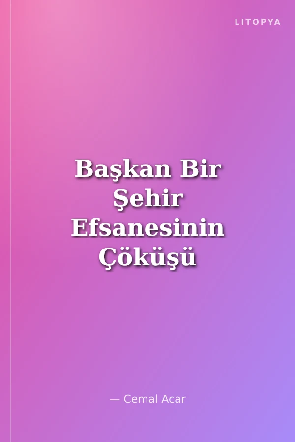Başkan Bir Şehir Efsanesinin Çöküşü
