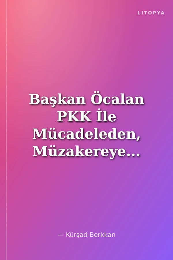 Başkan Öcalan PKK İle Mücadeleden, Müzakereye...