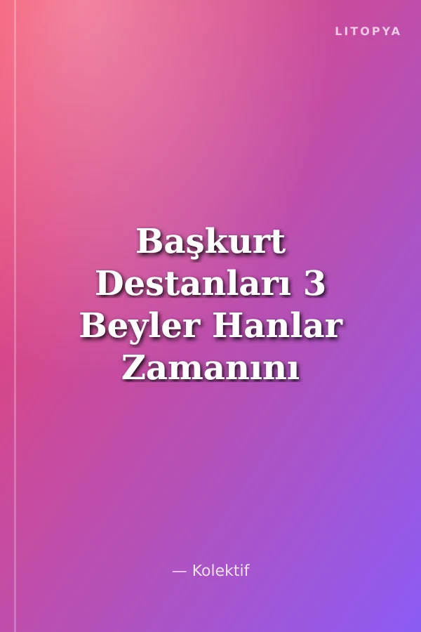 Başkurt Destanları 3 Beyler Hanlar Zamanını Anlatan Destanlar